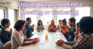 Closing Prayers to End a Meeting or Gathering